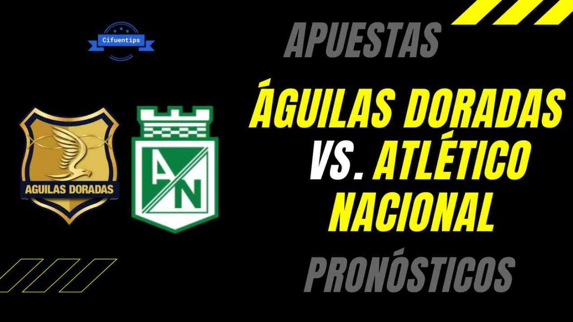 Pronóstico Águilas Doradas vs. Atlético Nacional. Liga BetPlay 2021