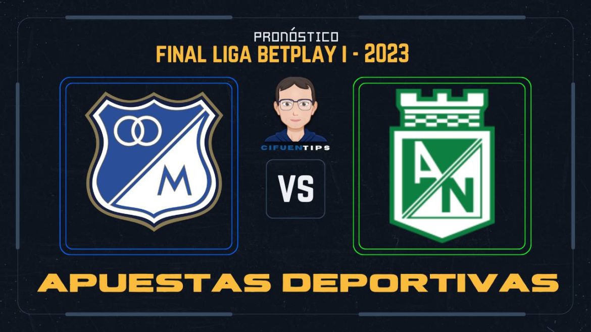 Pronóstico y apuestas Final Liga BetPlay 2023. Millonarios vs. Atlético Nacional